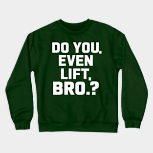 Do You Even Lift Bro.? Crewneck Sweatshirt